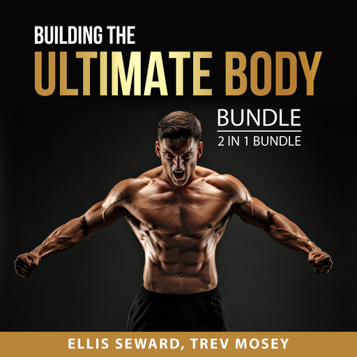 Building the Ultimate Body Bundle, 2 in 1 Bundle, Ellis Seward, Trev Mosey
