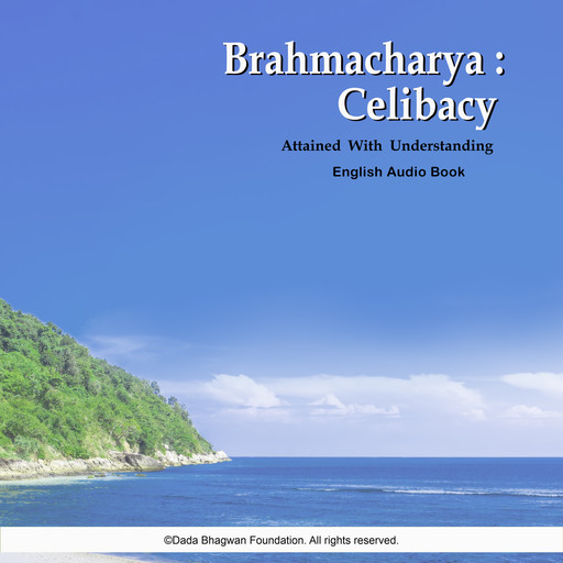 Brahmacharya: Celibacy Attained with Understanding - English Audio Book, Dada Bhagwan