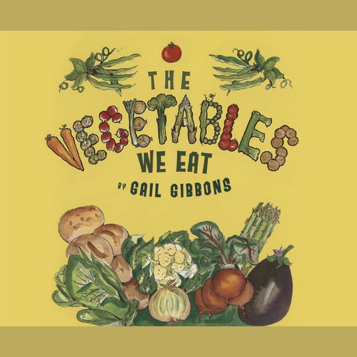 The Vegetables We Eat, Gail Gibbons