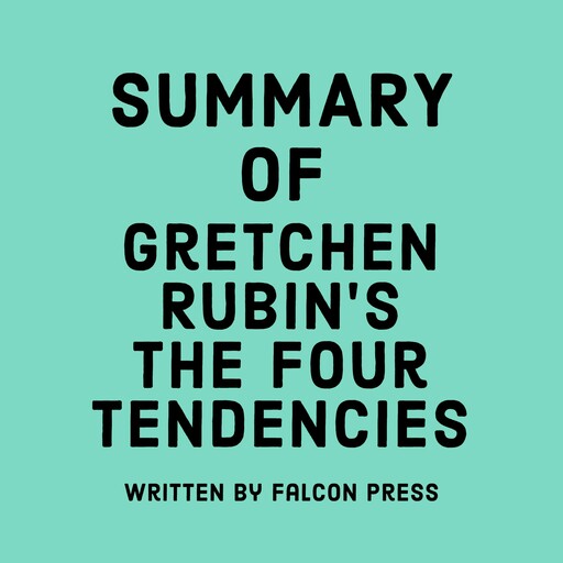 Summary of Gretchen Rubin’s The Four Tendencies, Falcon Press