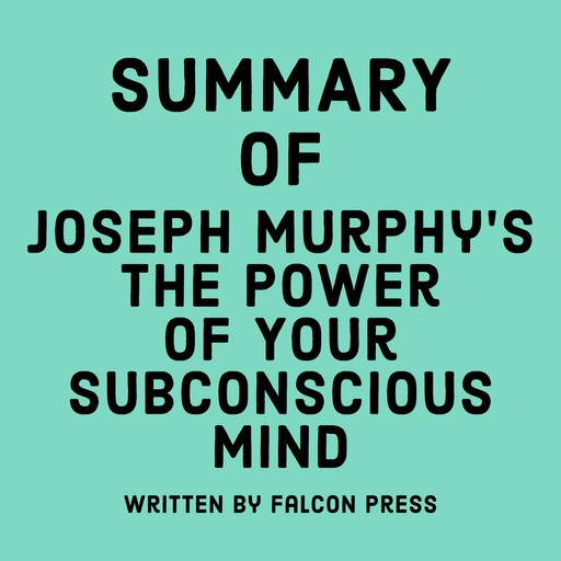 Summary of Joseph Murphy’s The Power of Your Subconscious Mind, Falcon Press
