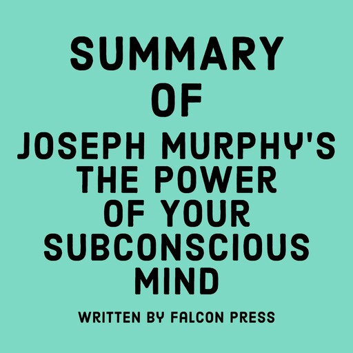 Summary of Joseph Murphy’s The Power of Your Subconscious Mind, Falcon Press
