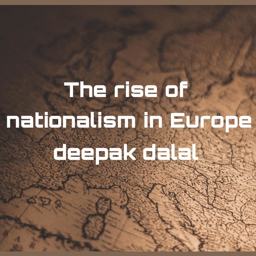 The rise of nationalism in Europe, deepak dalal