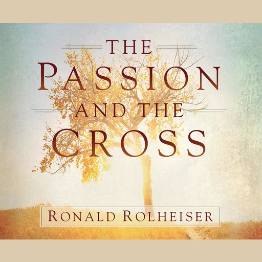 The Passion and the Cross, Ronald Rolheiser