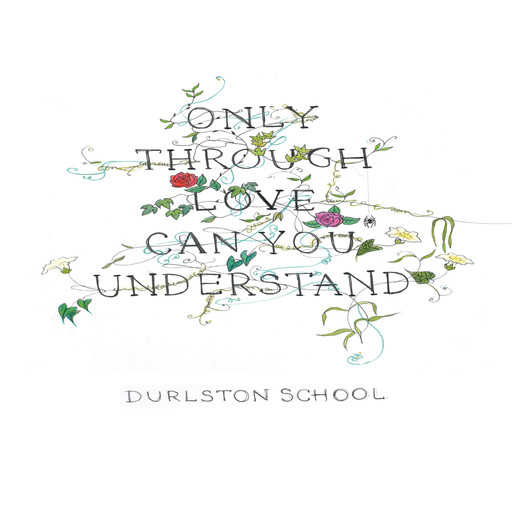 Only Through Love Can You Understand, Durlston School