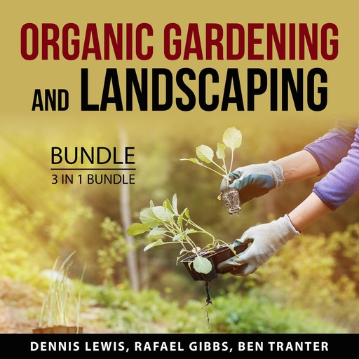 Organic Gardening and Landscaping Bundle, 3 in 1 Bundle, Ben Tranter, Rafael Gibbs, Dennis Lewis