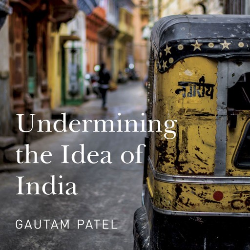 Undermining the Idea of India (Unabridged), Gautam S. Patel