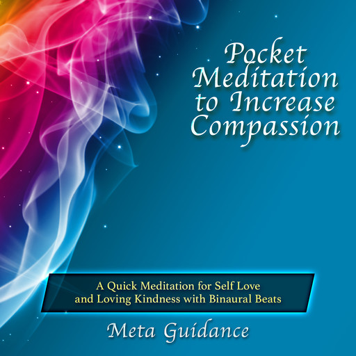 Pocket Meditation to Increase Compassion: A Quick Meditation for Self Love and Loving Kindness with Binaural Beats, Meta Guidance