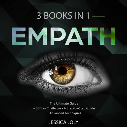 Empath: 3 Books In 1 - The Ultimate Guide + 30 Day Challenge - A Step-by-Step Guide + Advanced Techniques: Enhance your Life, Overcome Fears and Develop Your Gift, Jessica Joly