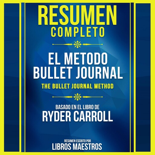 Resumen Completo: El Metodo Bullet Journal (The Bullet Journal Method) - Basado En El Libro De Ryder Carroll, Libros Maestros