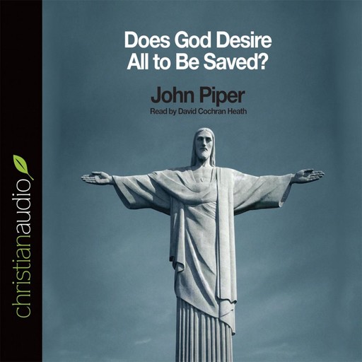 Does God Desire All To Be Saved?, John Piper
