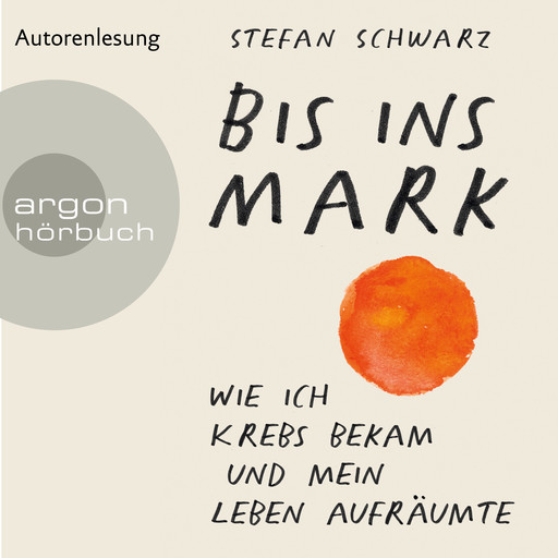 Bis ins Mark - Wie ich Krebs bekam und mein Leben aufräumte (Ungekürzte Autorenlesung), Stefan Schwarz