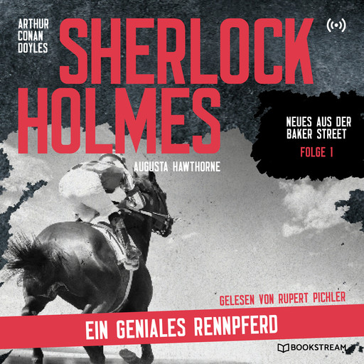 Sherlock Holmes: Ein geniales Rennpferd - Neues aus der Baker Street, Folge 1 (Ungekürzt), Arthur Conan Doyle, Augusta Hawthorne