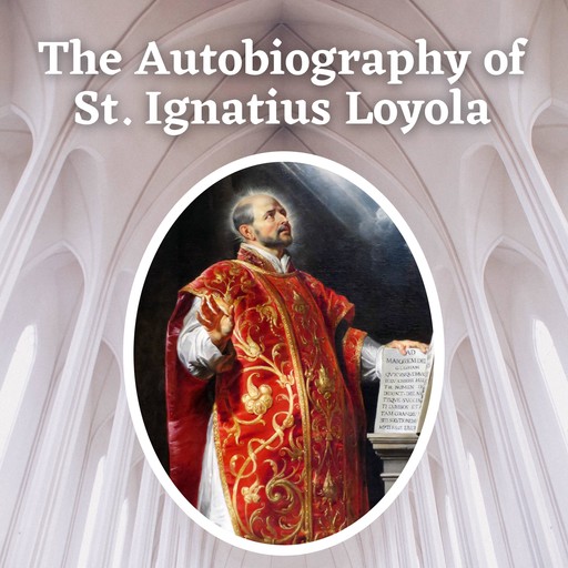 The Autobiography of St. Ignatius Loyola, St. Ignatius Loyola, J.F. X. O'Conor