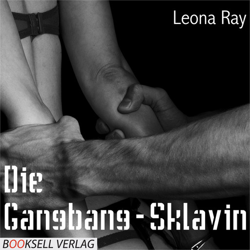 Die Gangbang-Sklavin (ungekürzt), Leona Ray