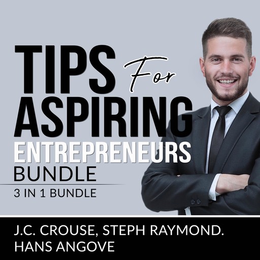Tips for Aspiring Entrepreneurs Bundle, 3 in 1 Bundle, Starting a Business, Effective Entrepreneurship, and The Accounting Game, J.C. Crouse, Steph Raymond, and Hans Angove