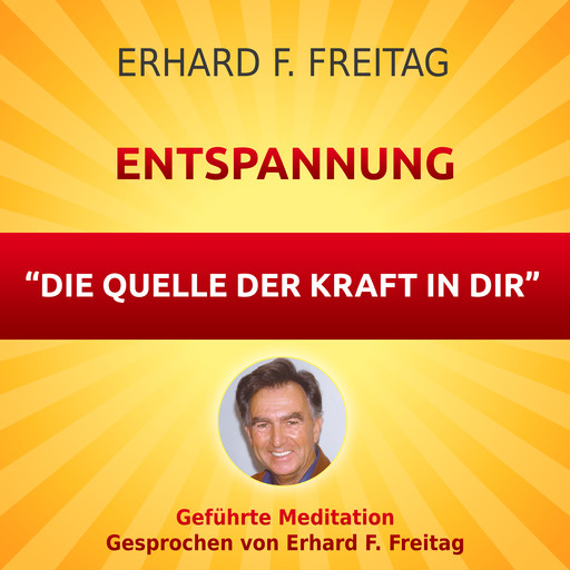 Entspannung - Die Quelle der Kraft in Dir, Erhard F. Freitag