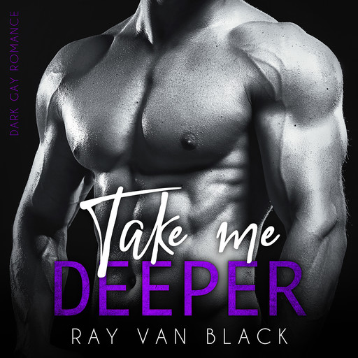 Take me deeper: Dark Gay Romance, Ray van Black