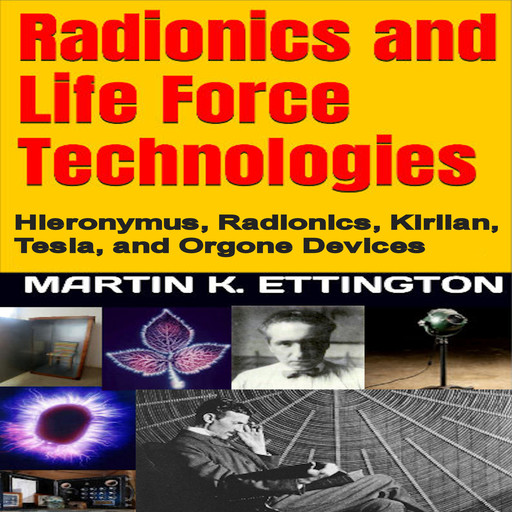 Radionics and Life Force Technologies, Martin K. Ettington