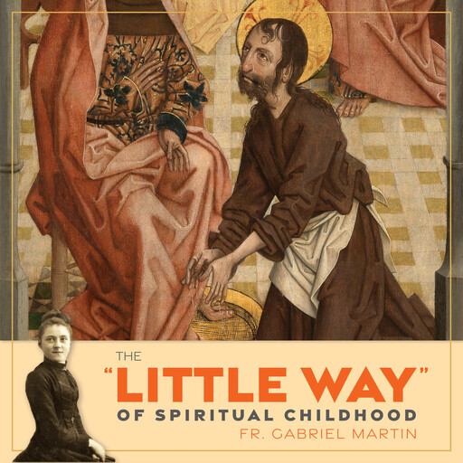 The ''Little Way'' of Spiritual Childhood, Fr. Gabriel Martin