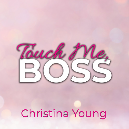 Touch Me BOSS – Ich verführe dich, Kleine! (Boss Billionaire Romance 6), Christina Young