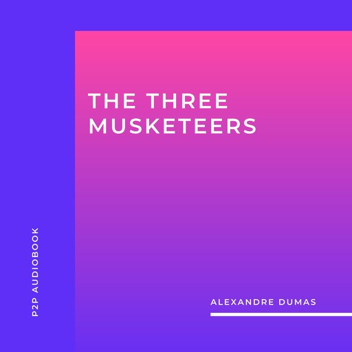 The Three Musketeers (Unabridged), Alexander Dumas