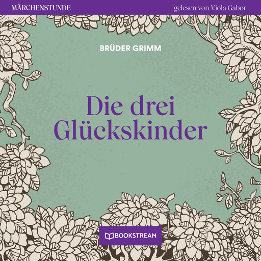 Die drei Glückskinder - Märchenstunde, Folge 111 (Ungekürzt), Gebrüder Grimm