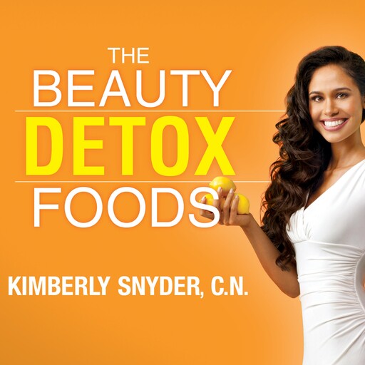 The Beauty Detox Foods, Kimberly Snyder, C.N.