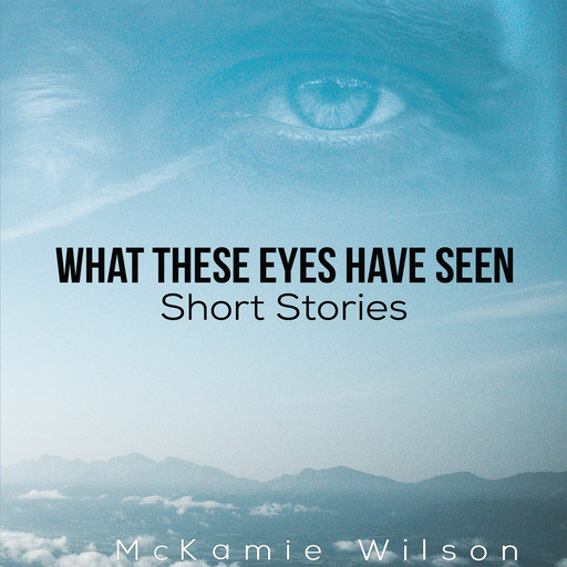 What These Eyes Have Seen, McKamie Wilson