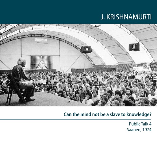 Can the Mind Not Be a Slave to Knowledge?, Jiddu Krishnamurti