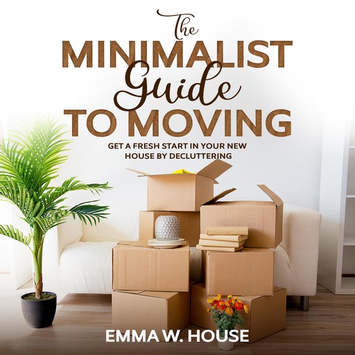 The minimalist guide to moving, Emma W. House