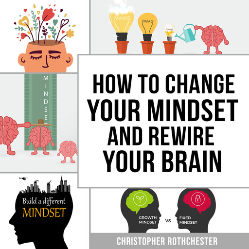 How To Change Your Mindset and Rewire Your Brain, Christopher Rothchester