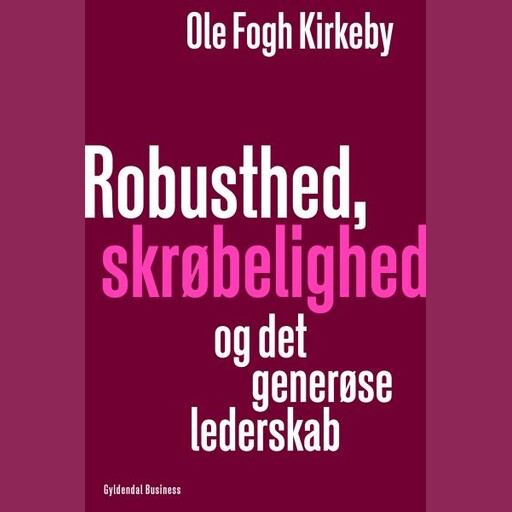 Robusthed, skrøbelighed og det generøse lederskab, Ole Fogh Kirkeby