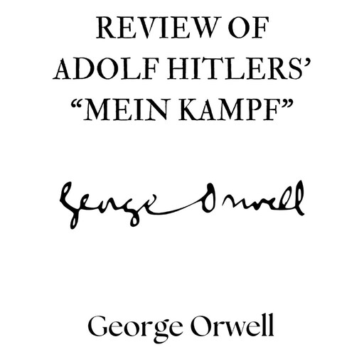 Review of Adolf Hitler's "Mein Kampf", George Orwell