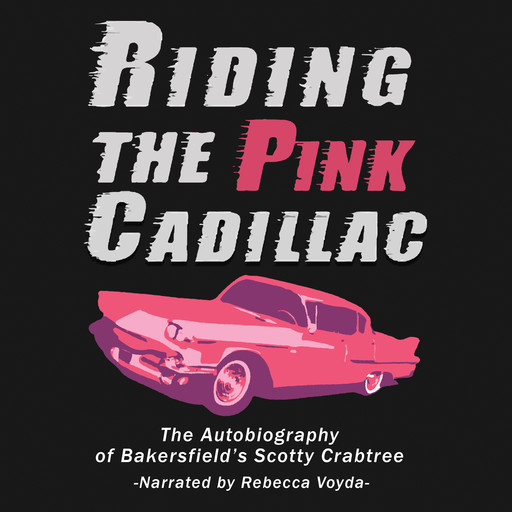 Riding The Pink Cadillac - The Autobiography of Bakersfield's Scotty Crabtree, Scotty Crabtree