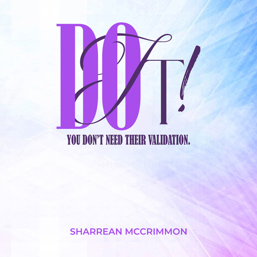 Do It! You Don’t Need Their Validation, Sharrean McCrimmon