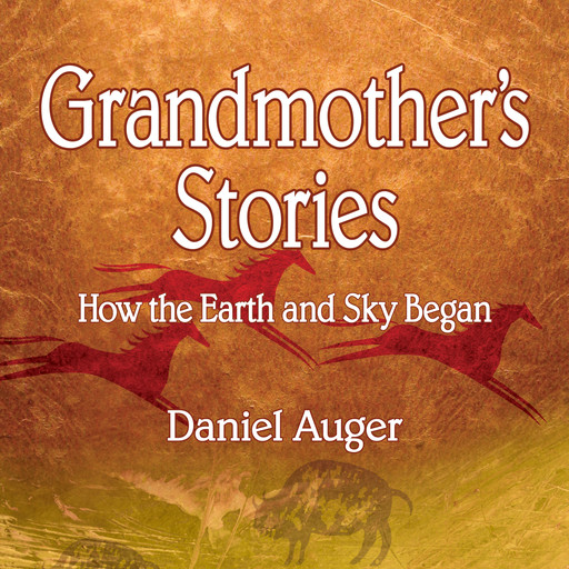 Grandmother's Stories - How the Earth and Sky Began (Unabridged), Daniel Auger