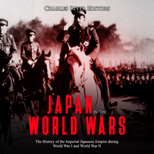 Japan in the World Wars: The History of the Imperial Japanese Empire during World War I and World War II, Charles Editors