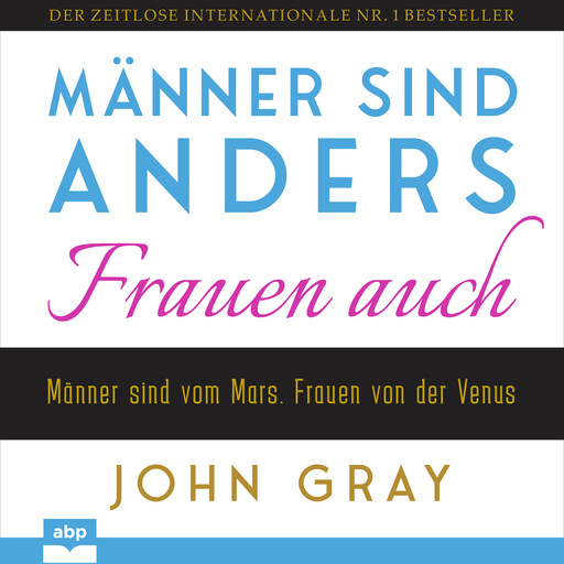 Männer sind anders. Frauen auch - Männer sind vom Mars. Frauen von der Venus (Ungekürzt), John Gray