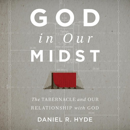 God in Our Midst: The Tabernacle and Our Relationship with God, Daniel R. Hyde