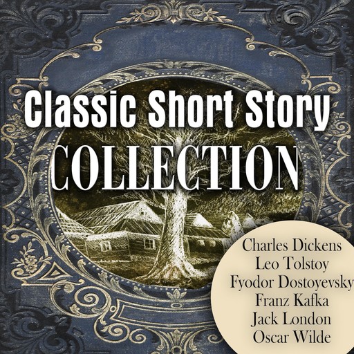 Classic Short Story Collection, Oscar Wilde, Franz Kafka, Leo Tolstoy, Charles Dickens, Jack London, Fyodor Dostoevsky