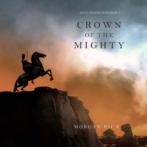 Crown of the Mighty (Kings and Sorcerers--Book 9), Morgan Rice