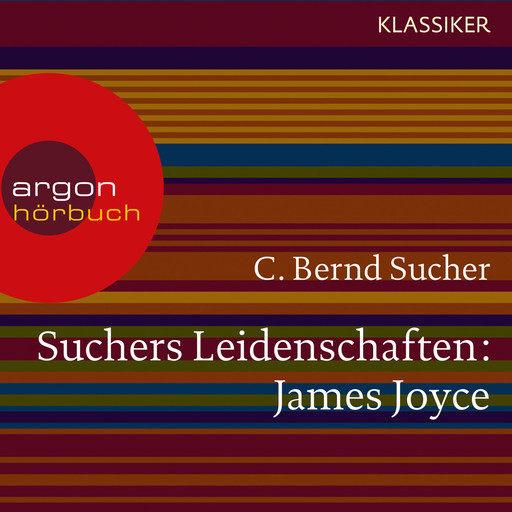 Suchers Leidenschaften: James Joyce - Eine Einführung in Leben und Werk (Szenische Lesung), C. Bernd Sucher