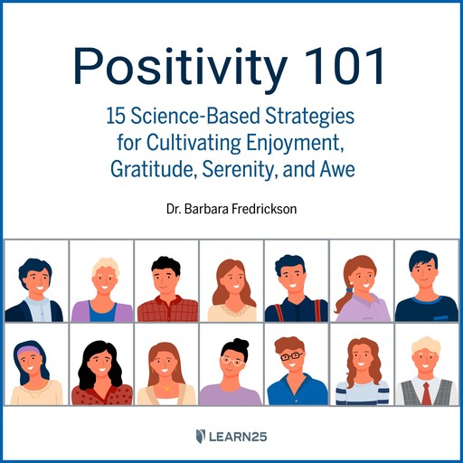 Positivity 101: 15 Science-Based Strategies for Cultivating Enjoyment, Gratitude, Serenity, and Awe, Barbara Fredrickson