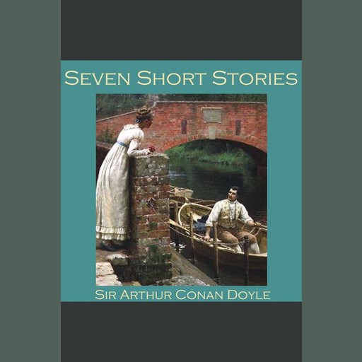 Seven Short Stories by Sir Arthur Conan Doyle, Arthur Conan Doyle