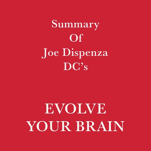 Summary of Joe Dispenza DC's Evolve Your Brain, Swift Reads