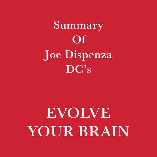 Summary of Joe Dispenza DC's Evolve Your Brain, Swift Reads
