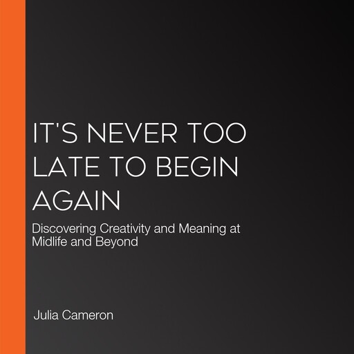 It's Never Too Late to Begin Again, Julia Cameron