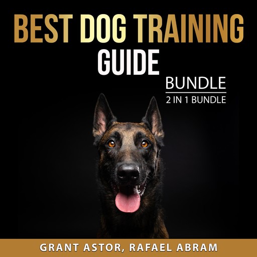 Best Dog Training Guide Bundle, 2 in 1 Bundle, Rafael Abram, Grant Astor