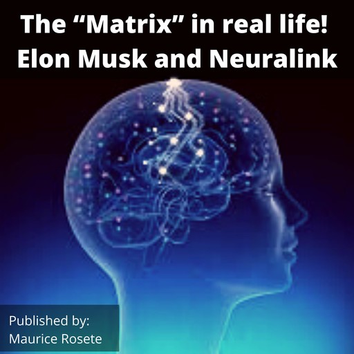 The “Matrix” in real life! Elon Musk and Neuralink, Maurice Rosete